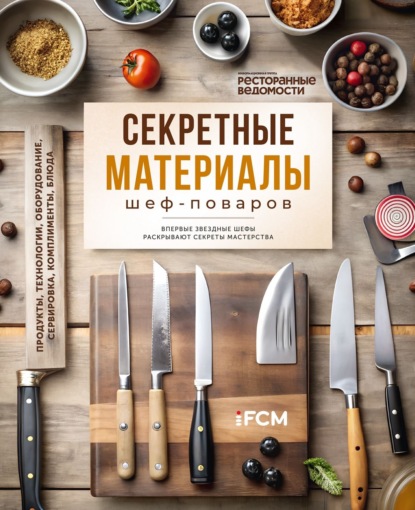 Скачать книгу Секретные материалы шеф-поваров. Впервые звездные шефы раскрывают секреты мастерства