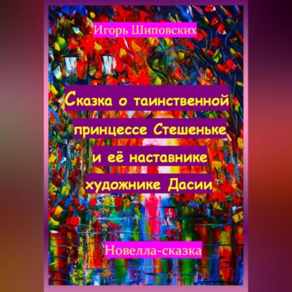 Скачать книгу Сказка о таинственной принцессе Стешеньке и её наставнике художнике Дасии