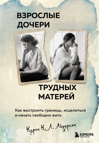 Скачать книгу Взрослые дочери трудных матерей. Как выстроить границы, исцелиться и начать свободно жить