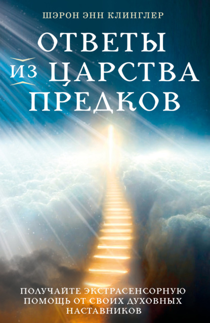 Скачать книгу Ответы из Царства предков: получайте экстрасенсорную помощь от своих Духовных Наставников