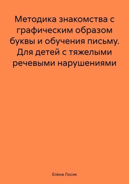 Скачать книгу Методика знакомства с графическим образом буквы и обучения письму. Для детей с тяжелыми речевыми нарушениями