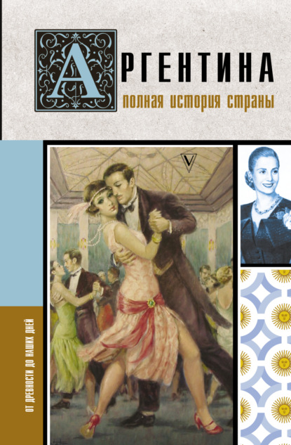 Скачать книгу Аргентина. Полная история страны. От древности до наших дней