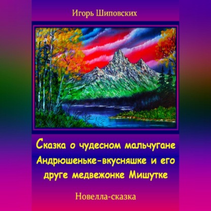 Скачать книгу Сказка о чудесном мальчугане Андрюшеньке-вкусняшке и его друге медвежонке Мишутке