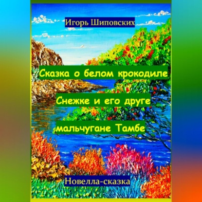 Скачать книгу Сказка о белом крокодиле Снежке и его друге мальчугане Тамбе