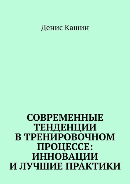 Скачать книгу Современные тенденции в тренировочном процессе: инновации и лучшие практики