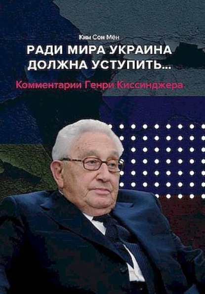 Скачать книгу Ради мира Украина должна уступить… Комментарии американского политолога Генри Киссинджера