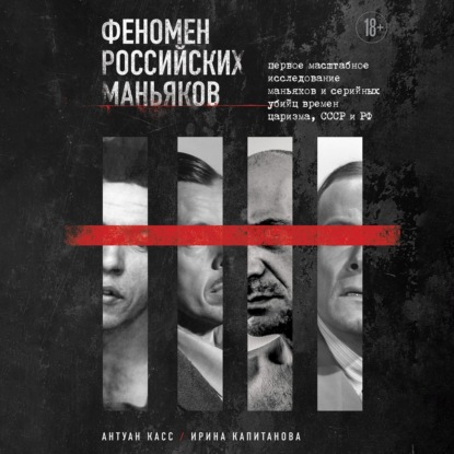 Скачать книгу Феномен российских маньяков. Первое масштабное исследование маньяков и серийных убийц времен царизма, СССР и РФ