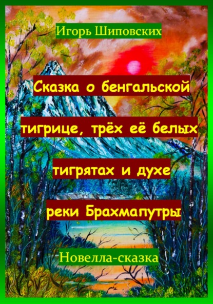 Скачать книгу Сказка о бенгальской тигрице, трёх её белых тигрятах и духе реки Брахмапутры