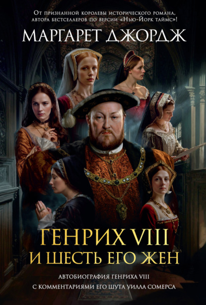 Скачать книгу Генрих VIII и шесть его жен. Автобиография Генриха VIII с комментариями его шута Уилла Сомерса