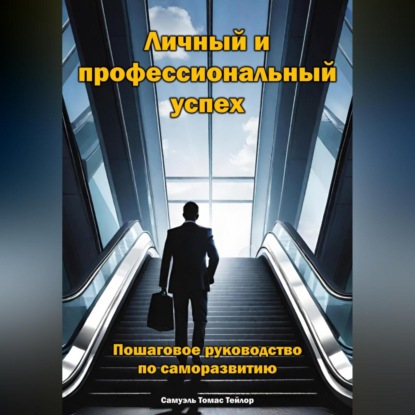 Скачать книгу Личный и профессиональный успех. Пошаговое руководство по саморазвитию