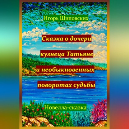 Скачать книгу Сказка о дочери кузнеца Татьяне, и необыкновенных поворотах судьбы