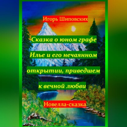 Скачать книгу Сказка о юном графе Илье и его нечаянном открытии, приведшем к вечной любви