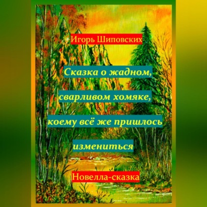 Скачать книгу Сказка о жадном, сварливом хомяке, коему всё же пришлось измениться