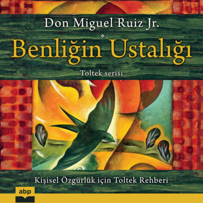 Скачать книгу Benliğin Ustalığı - Kı̇şı̇sel özgürlük içı̇n Toltek rehberı̇ (Kısaltılmamış)