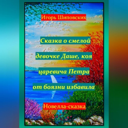 Скачать книгу Сказка о смелой девочке Даше, коя царевича Петра от боязни избавила