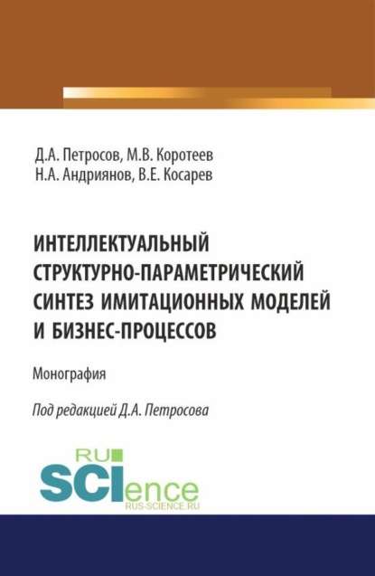 Скачать книгу Интеллектуальный структурно-параметрический синтез имитационных моделей и бизнес-процессов. (Аспирантура, Бакалавриат, Магистратура). Монография.