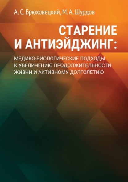 Скачать книгу Старение и антиэйджинг: медико-биологические подходы к увеличению продолжительности жизни и активному долголетию