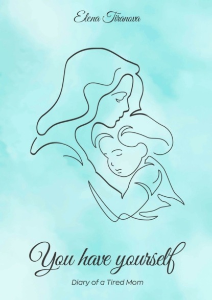 Скачать книгу You have yourself. Diary of a Tired Mom