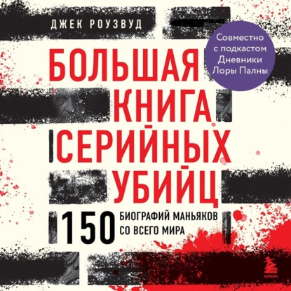 Большая книга серийных убийц. 150 биографий маньяков со всего мира