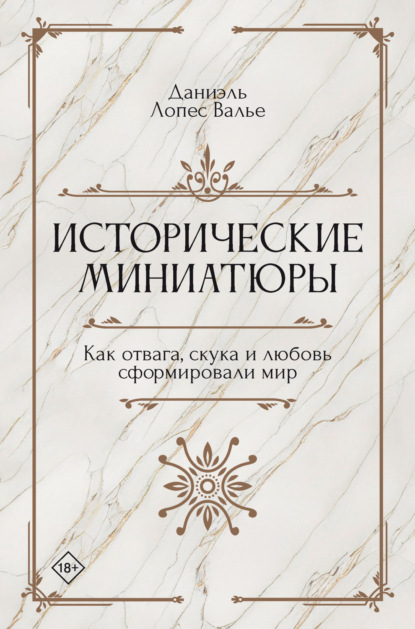 Скачать книгу Исторические миниатюры. Как отвага, скука и любовь сформировали мир