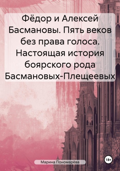 Скачать книгу Фёдор и Алексей Басмановы. Пять веков без права голоса. Настоящая история боярского рода Басмановых-Плещеевых