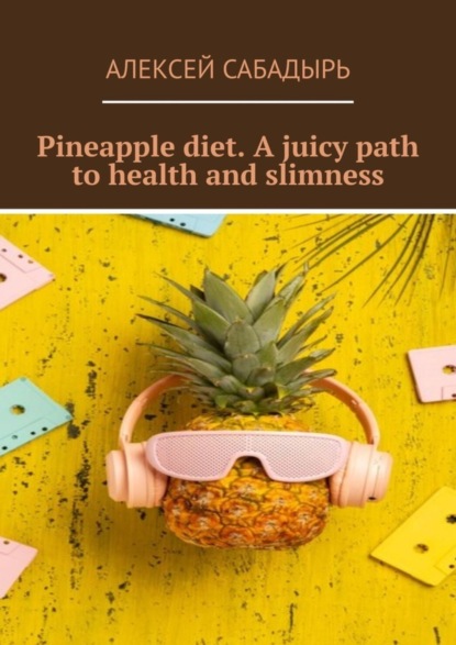 Скачать книгу Pineapple diet. A juicy path to health and slimness