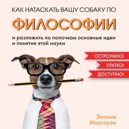 Скачать книгу Как натаскать вашу собаку по философии и разложить по полочкам основные идеи и понятия этой науки