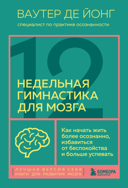 Скачать книгу 12-недельная гимнастика для мозга. Как начать жить более осознанно, избавиться от беспокойства и больше успевать