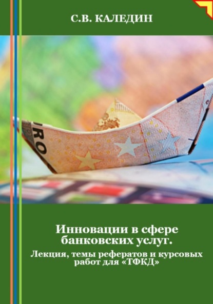 Скачать книгу Инновации в сфере банковских услуг. Лекция, темы рефератов и курсовых работ для «ТФКД»