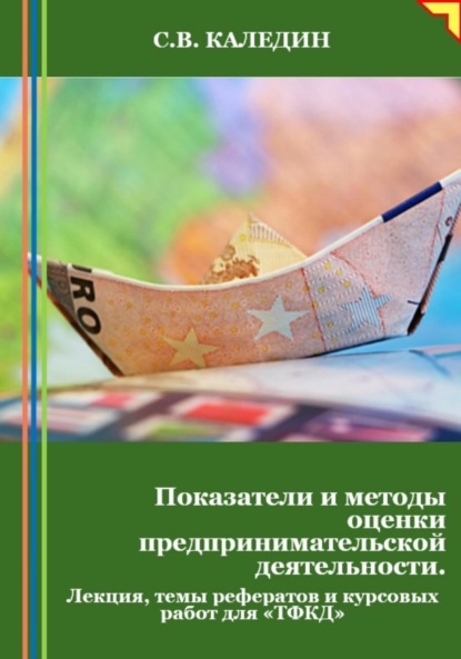 Скачать книгу Показатели и методы оценки предпринимательской деятельности. Лекция, темы рефератов и курсовых работ для «ТФКД»