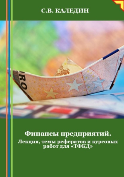 Скачать книгу Финансы предприятий. Лекция, темы рефератов и курсовых работ для «ТФКД»