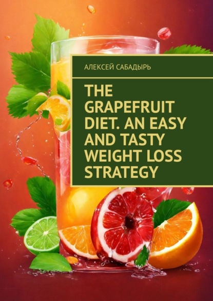 Скачать книгу The Grapefruit Diet. An Easy and Tasty Weight Loss Strategy