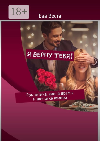 Скачать книгу Я верну тебя! Романтика, капля драмы и щепотка юмора