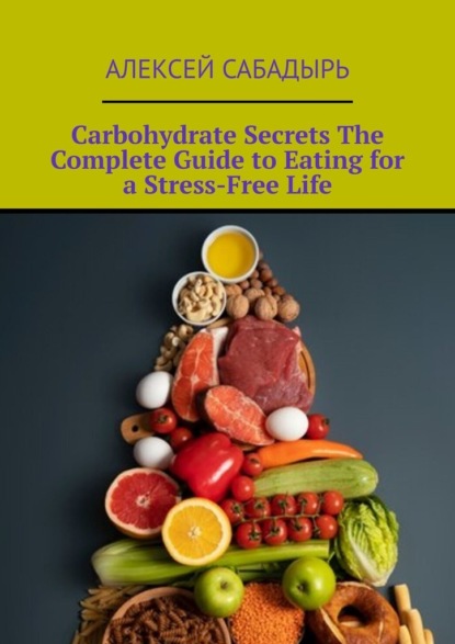 Скачать книгу Carbohydrate Secrets The Complete Guide to Eating for a Stress-Free Life