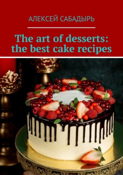 Скачать книгу The art of desserts: the best cake recipes