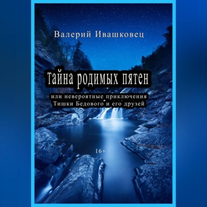 Скачать книгу Тайна родимых пятен или невероятные приключения Тишки Бедового и его друзей