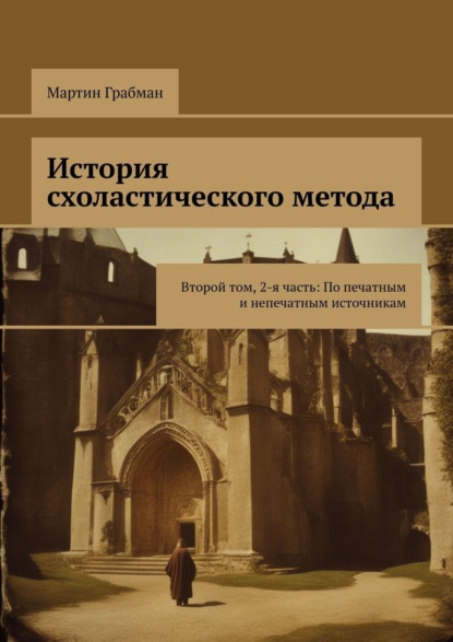 История схоластического метода. Второй том, 2-я часть: По печатным и непечатным источникам