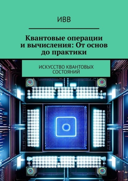 Скачать книгу Квантовые операции и вычисления: От основ до практики. Искусство квантовых состояний