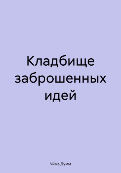Скачать книгу Кладбище заброшенных идей