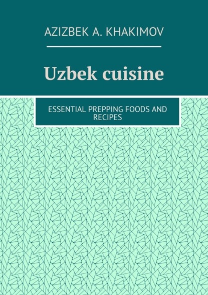 Скачать книгу Uzbek cuisine. Essential prepping foods and recipes
