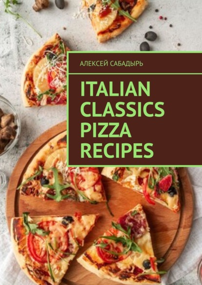 Скачать книгу Italian classics pizza recipes