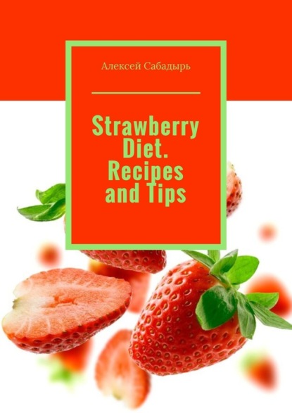 Скачать книгу Strawberry Diet. Recipes and Tips