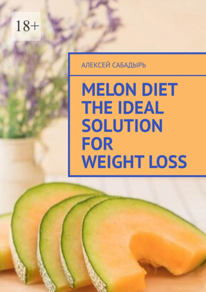 Скачать книгу Melon diet the ideal solution for weight loss