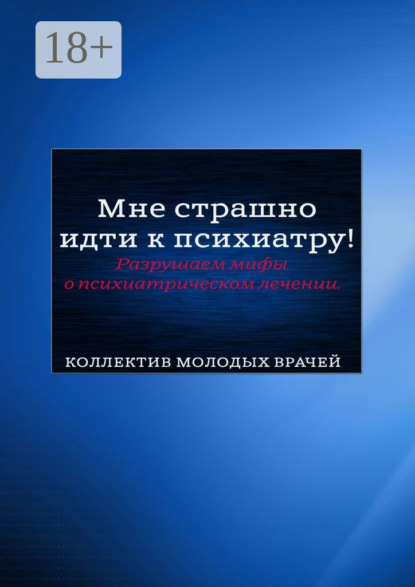 Скачать книгу Мне страшно идти к психиатру! Разрушаем мифы о психиатрическом лечении