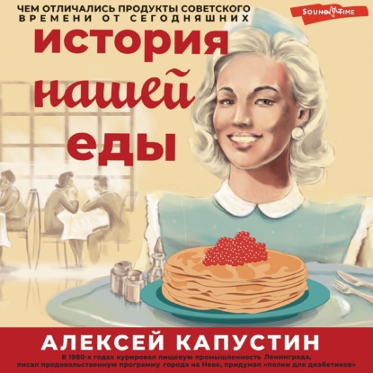 Скачать книгу История нашей еды. Чем отличались продукты советского времени от сегодняшних