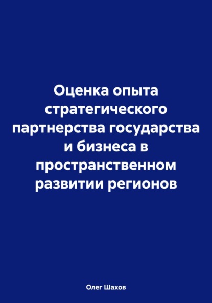 Скачать книгу Оценка опыта стратегического партнерства государства и бизнеса в пространственном развитии регионов