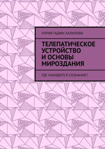 Скачать книгу Телепатическое устройство и основы мироздания. Где находится сознание?
