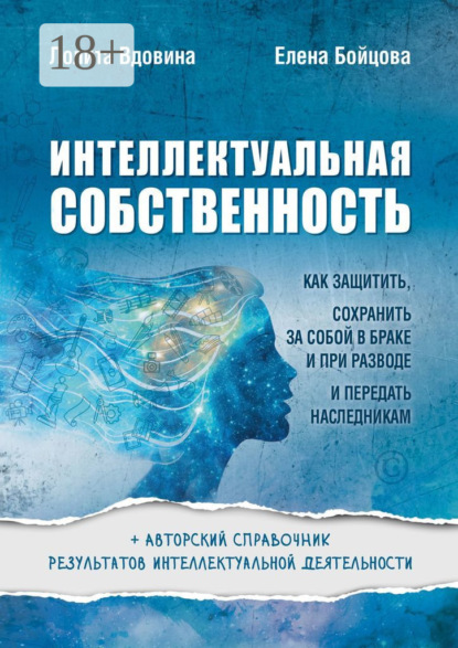 Скачать книгу Интеллектуальная собственность. Как защитить, сохранить за собой в браке и при разводе и передать наследникам