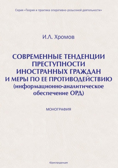 Скачать книгу Современные тенденция преступности иностранных граждан и меры по ее противодействию (информационно-аналитическое обеспечение ОРД)