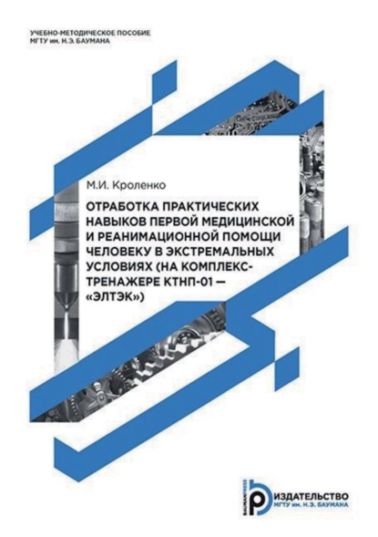 Скачать книгу Отработка практических навыков первой медицинской и реанимационной помощи человеку в экстремальных условиях (на комплекс-тренажере КТНП-01 – «ЭЛТЭК»)